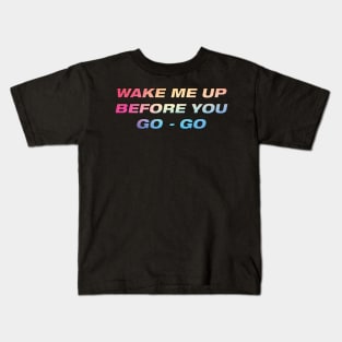 Wake me up before you go go Kids T-Shirt